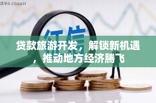 达孜贷款旅游开发，解锁新机遇，推动地方经济腾飞