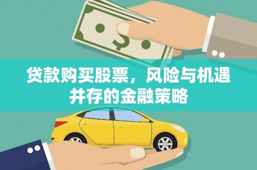 达孜贷款购买股票，风险与机遇并存的金融策略