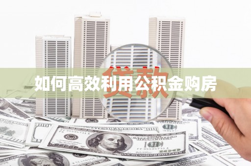 达孜如何高效利用公积金购房