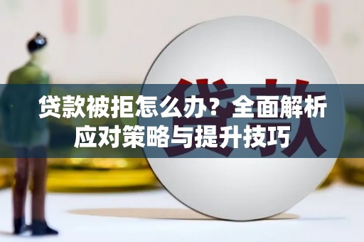 达孜贷款被拒怎么办？全面解析应对策略与提升技巧
