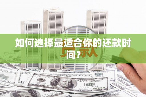 达孜如何选择最适合你的还款时间？
