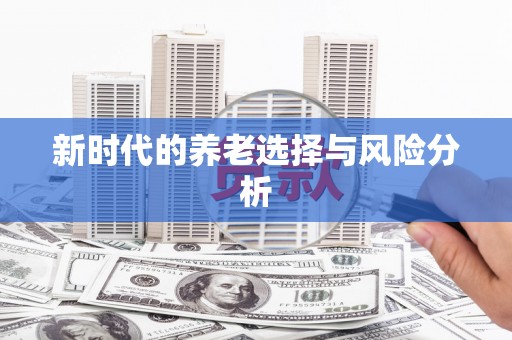 达孜新时代的养老选择与风险分析