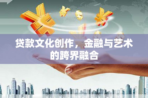 达孜贷款文化创作，金融与艺术的跨界融合